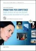 Progettare per competenze. Guida pratica ad uso dei docenti della scuola secondaria di II grado. Con CD-ROM