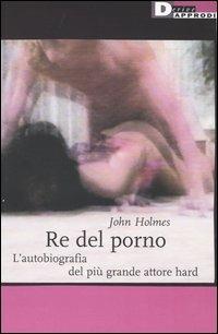 Re del porno. L'autobiografia del più grande attore hard - John Holmes - copertina