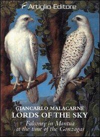 Lords of the sky. Falconry in Mantua at the time of the Gonzagas - Giancarlo Malacarne - copertina