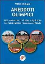 Aneddoti olimpici. Stranezze, curiosità, spigolature nel meraviglioso racconto dei giochi