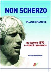 Non scherzo. Re Cecconi, la verità calpestata - Maurizio Martucci - copertina