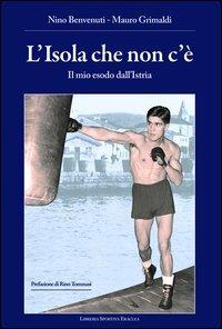 L'isola che non c'è. Il mio esodo dall'Istria - Nino Benvenuti,Mauro Grimaldi - 3