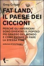 Fat land. Il paese dei ciccioni. Perché gli americani sono diventati il popolo più grasso del mondo e come evitare di fare la stessa fine