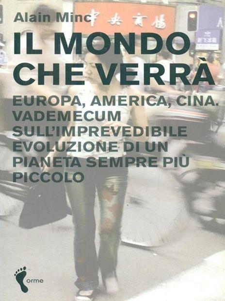 Il mondo che verrà. Europa, America, Cina. Vademecum sull'imprevedibile evoluzione di un pianeta sempre più piccolo - Alain Minc - 2