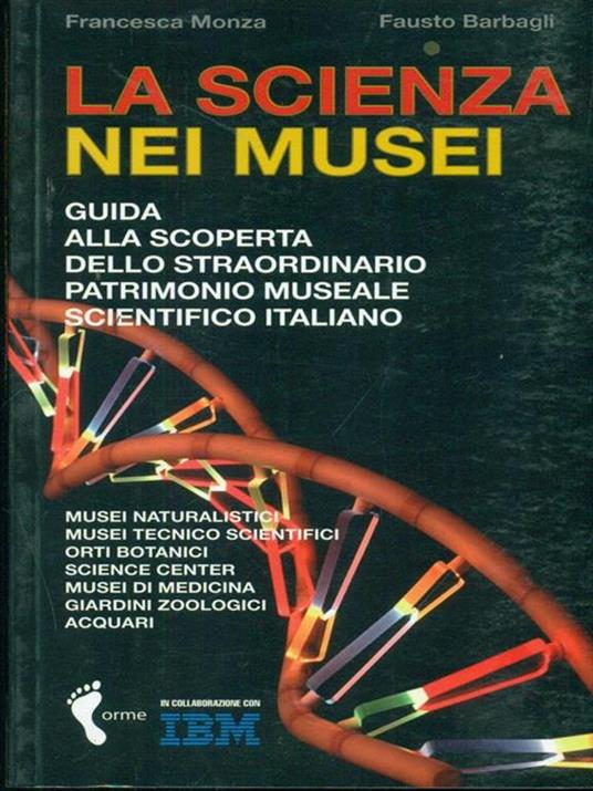 La scienza nei musei. Guida alla scoperta dello straordinario patrimonio museale scientifico italiano - Francesca Monza,Fausto Barbagli - 2