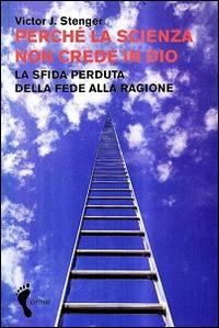 Perché la scienza non crede in Dio. La sfida perduta della fede alla ragione - Victor J. Stenger - 4