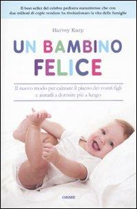 Un bambino felice. Il nuovo modo per calmare il pianto dei vostri figli e aiutarli a dormire più a lungo - Harvey Karp - copertina