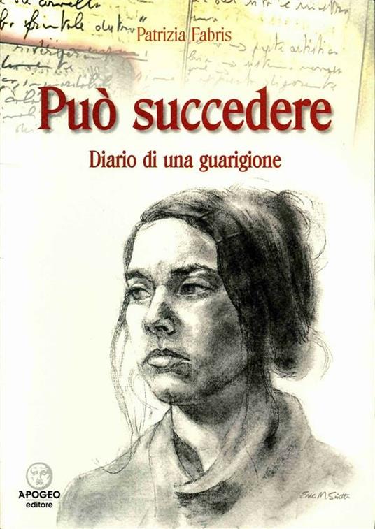 Può succedere. Diario di una guarigione - Patrizia Fabris - Libro - Apogeo  Editore 