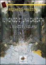 Il mondo è una cascata il bianco e l'azzurro