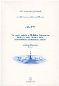 Praxis. Un nuovo metodo in medicina omeopatica: la ricerca della coerenza nella manifestazione dei fenomeni clinici. Vol. 2\1 - Massimo Mangialavori,Giovanni Marotta - copertina