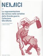 Nemici. La rappresentazione del nemico nelle cartoline della grande guerra. Collezione MoroRoma. Catalogo della mostra (Perugia, 5 ottobre-4 novembre 2018; Narni, 16 novembre-15 dicembre 2018). Ediz. illustrata