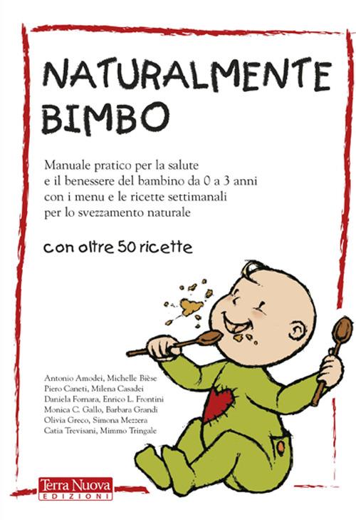 Naturalmente bimbo. Manuale pratico per la salute e il benessere del bambino da 0 a 3 anni, con i menu e le ricette settimanali per lo svezzamento naturale - copertina