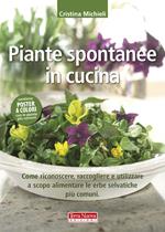 Piante spontanee in cucina. Come riconoscere, raccogliere e utilizzare a scopo alimentare le erbe selvatiche più comuni. Ediz. illustrata