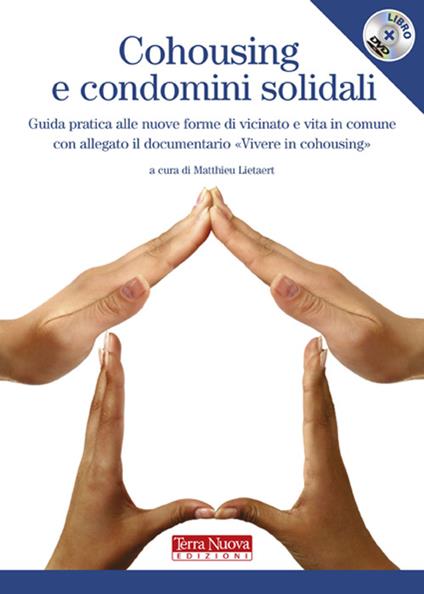 Cohousing e condomini solidali. Guida pratica alle nuove forme di vicinato e vita in comune. Con DVD - Matthieu Lietaert - copertina