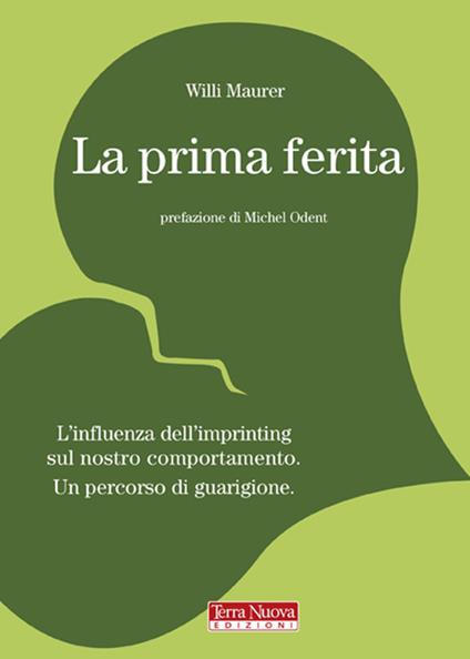 La prima ferita. L'influenza dell'imprinting sul nostro comportamento umano - Willi Maurer - copertina