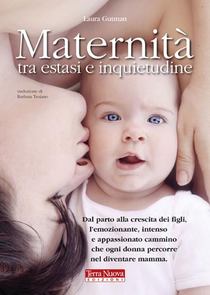 Maternità tra estasi e inquietudine. Dal parto alla crescita dei figli, l'emozionante, intenso e appassionato cammino che ogni donna percorre nel diventare mamma - Laura Gutman - copertina