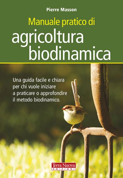 Manuale pratico di agricoltura biodinamica. Una guida facile e chiara per chi vuole iniziare a praticare o approfondire il metodo biodinamico - Pierre Masson - copertina