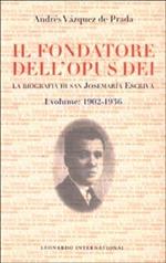 Il fondatore dell'Opus Dei. La biografia di san Josemaría Escrivá. Vol. 1: 1902-1936
