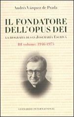 Il fondatore dell'Opus Dei. La biografia di San Josemarìa Escrivà. Vol. 3: 1946-1975