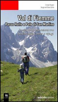 Val di Fiemme. Passo Rolle e Pale di San Martino. Le più belle escursioni tra boschi, laghi, vette e rifugi - Cinzia Pezzani,Sergio Grillo,Ettore Grillo - copertina