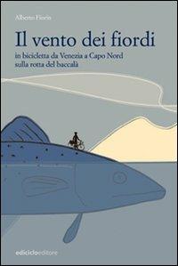 Il vento dei fiordi. In bicicletta da Venezia a Capo Nord sulla rotta del baccalà - Alberto Fiorin - copertina