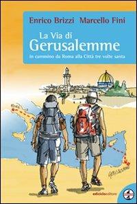 La via di Gerusalemme. In cammino da Roma alla città tre volte santa - Enrico Brizzi,Marcello Fini - copertina