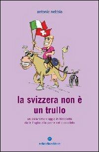 La Svizzera non è un trullo. Un esilarante viaggio in bicicletta dalla Puglia alla patria del cioccolato - Antonio Nebbia - copertina