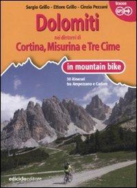 Dolomiti. Nei dintorni di Cortina, Misurina e Tre Cime in mountain bike. 30 itinerari tra Ampezzano e Cadore - Sergio Grillo,Cinzia Pezzani,Ettore Grillo - copertina