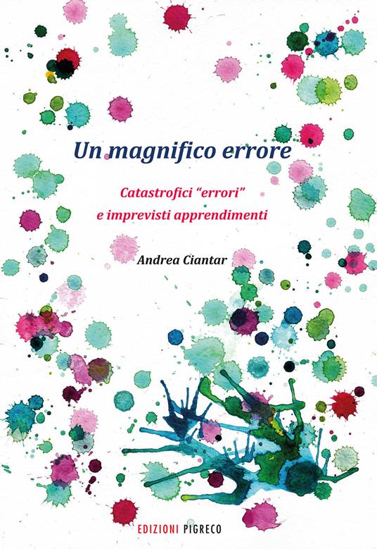 Un magnifico errore. Catastrofici «errori» e imprevisti apprendimenti - Andrea Ciantar - copertina