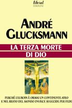 La terza morte di Dio. Perché l'Europa è ormai un continente ateo e nel resto del mondo invece si uccide per fede