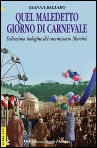 Quel maledetto giorno di carnevale. Sedicesima indagine del commissario Martini - Gianna Baltaro - copertina