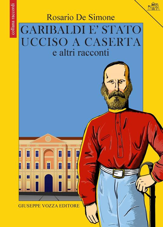 Garibaldi è stato ucciso a Caserta e altri racconti - Rosario De Simone - copertina