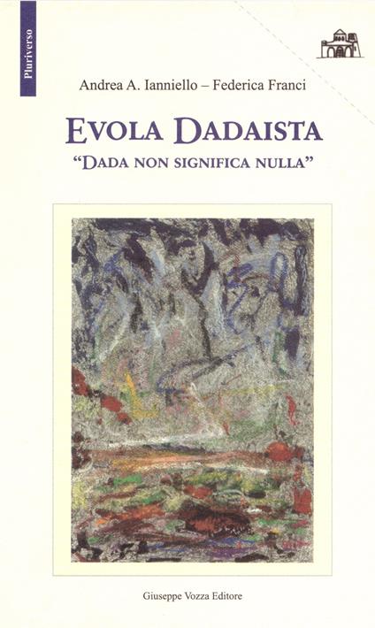 Evola Dadaista. Dada non significa nulla - Andrea A. Ianniello,Federica Franci - copertina