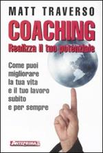 Coaching. Realizza il tuo potenziale. Come puoi migliorare la tua vita e il tuo lavoro subito e per sempre