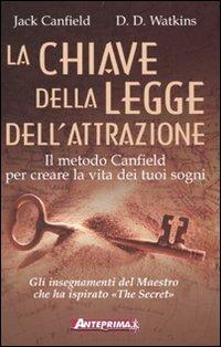 La chiave della legge dell'attrazione. Il metodo Canfield per creare la vita dei tuoi sogni - Jack Canfield,D. D. Watkins - copertina