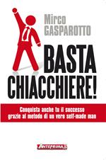 Basta chiacchiere! Conquista anche tu il successo grazie al metodo di un vero self-made man