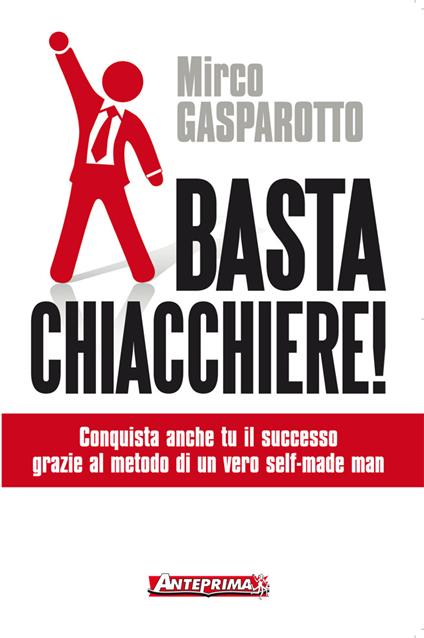 Basta chiacchiere! Conquista anche tu il successo grazie al metodo di un vero self-made man - Mirco Gasparotto - ebook