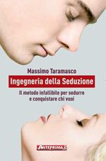 Ingegneria della seduzione. Il metodo infallibile per sedurre e conquistare chi vuoi