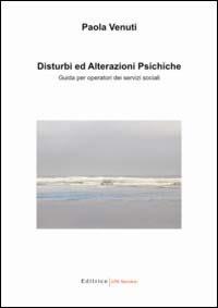 Disturbi ed alterazioni psichiche. Guida per operatori dei servizi sociali - Paola Venuti - copertina