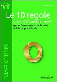 Le 10 regole d'oro del cambiamento. Gestire l'evoluzione costante di sé e della propria azienda. Audiolibro. CD Audio formato MP3 - Roberto Tiby - copertina