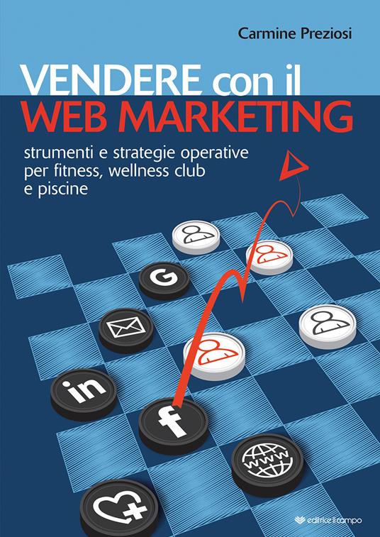 Vendere con il web marketing. Strumenti e strategie operative per fitness, wellness club e piscine - Carmine Preziosi - copertina