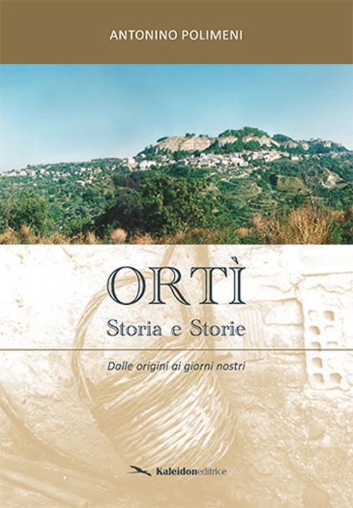 Ortì. Storia e storie. Dalle origini ai nostri giorni - Antonino Polimeni - copertina