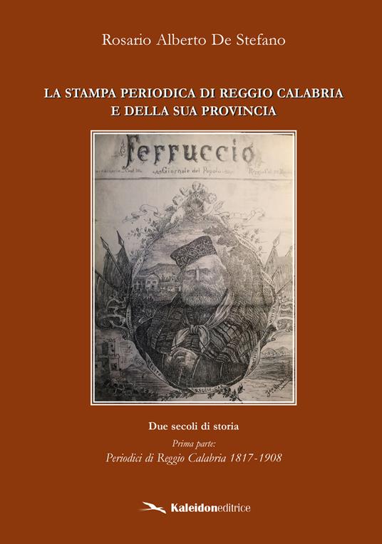 La stampa periodica di Reggio Calabria e della sua provincia. Due secoli di storia. Vol. 1: Periodici di Reggio Calabria 1817-1908. - Rosario Alberto De Stefano - copertina