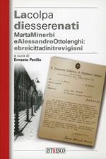 La colpa di essere nati. Marta Minerbi e Alessandro Ottolenghi: ebrei cristiani trevigiani