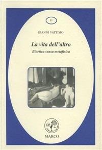 La vita dell'altro. Bioetica senza metafisica - Gianni Vattimo - copertina