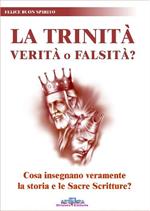 La trinità. Verità o falsità? Cosa insegnano veramente la storia e le Sacre Scritture?