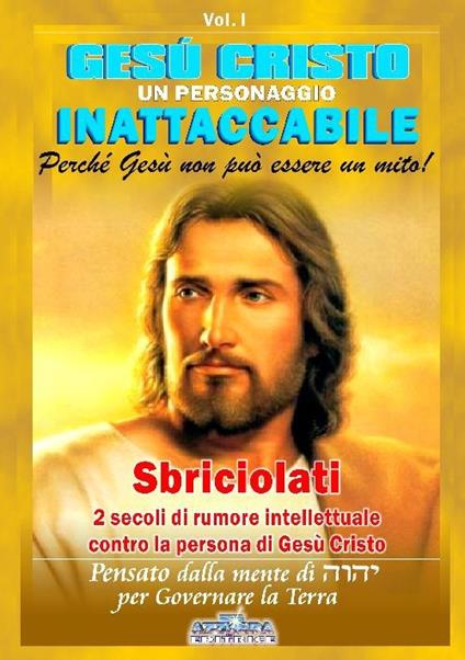 Gesù Cristo un personaggio inattaccabile. Perché non può essere un mito. Vol. 1: Sbriciolati 2 sec. di rumore intellettuale contro la persona di Gesù. - Pierangelo Calvirani - copertina