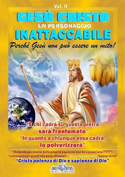 Gesù Cristo un personaggio inattaccabile. Perché non può essere un mito. Vol. 2: E chi cadrà su questa pietra sarà frantumato. E in quanto a chiunque essa cadrà lo polverizzerà. - Pierangelo Calvirani - copertina