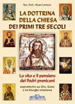 La dottrina della Chiesa dei primi tre secoli. La vita e il pensiero dei padri anteniceni soprattutto su Dio, Gesù e la liturgia cristiana