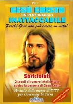 Gesù Cristo un personaggio inattaccabile. Perché non può essere un mito. Vol. 1: Sbriciolati 2 sec. di rumore intellettuale contro la persona di Gesù.. Vol. 1: Sbriciolati 2 sec. di rumore intellettuale contro la persona di Gesù.